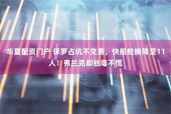 华夏配资门户 保罗占坑不交易，快船轮换降至11人！弗兰克却丝毫不慌