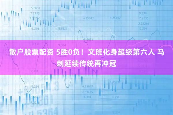 散户股票配资 5胜0负！文班化身超级第六人 马刺延续传统再冲冠